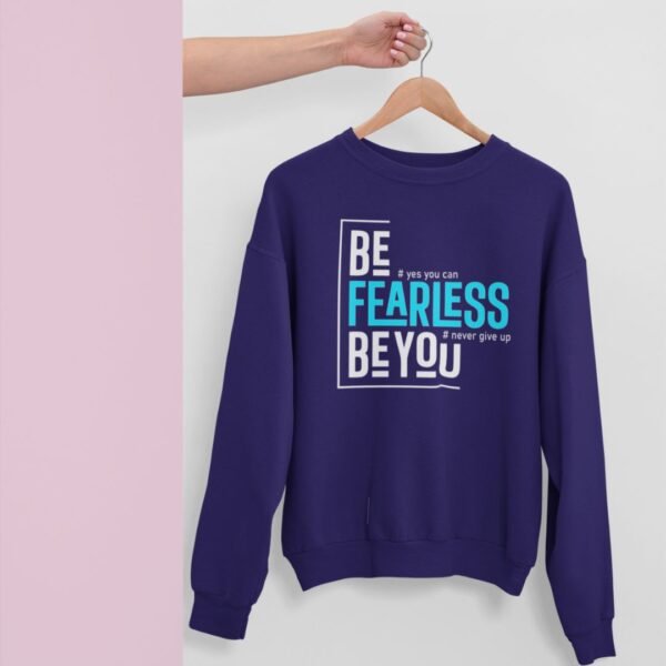 BE FEARLESS BE YOU PRINTED SWEATSHIRT UNISEX